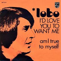 Lobo - I´d Love You To Want Me / Am I True To Myself - 7"- Philips 6073 814 (BL) 1973