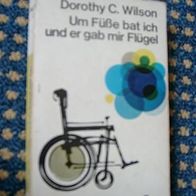 Dorothy C. Wilson Um Füße bat ich und er gab mir Flügel