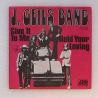 J. Geils Band - Give It To Me / Hold Your Loving, Single - Atlantic 1973 * *