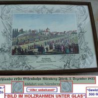 Bild im Holzrahmen unter Glas * Deutschlands 1. Eisenbahn * Abfahrt von Nürnberg 7.12.1835