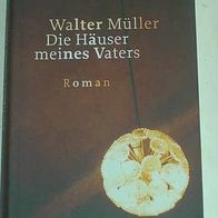 Die Häuser meines Vaters - Roman von WALTER MÜLLER