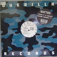 12" MATTER - Don´t U Want Some More? (UK Import)