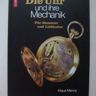 Klaus Menny: Die Uhr und ihre Mechanik - Für Sammler und lIebhaber