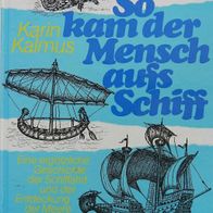 So kam der Mensch aufs Schiff. Eine .. Geschichte der Schifffahrt * Karin Kalmus * HC