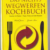 Das Nichts-Wegwerfen-Kochbuch - Kochen mit Resten - Tipps, Tricks und Rezepte