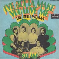 Steam - I´ve Gotta Make You Love Me / One Good Woman - 7" - Mercury 6052 004 (D) 1970