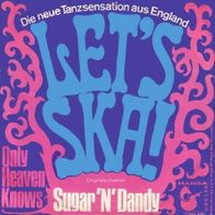 Sugar ´N´ Dandy - Let´s Ska / Only Heaven Knows - 7" - Hansa 19 842 AT (D) 1967