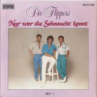 7" DIE Flippers - Nur wer die Sehnsucht kennt / Bitte bleib.. (Ungespielt - MINT]