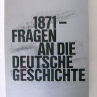 1871 - Fragen an die Deutsche Geschichte.