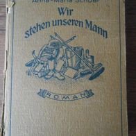 Wir stehen unseren Mann / Roman von Anna-Maria Schöer/ 2. WK / Pappe 1940 ???