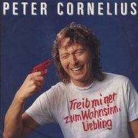 7"CORNELIUS, Peter · Treib mi net zum Wahnsinn, Liebling (RAR 1987)