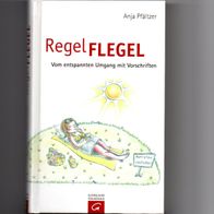 Regel Flegel - Vom entspannten Umgang mit Vorschriften - Anja Pfältzer