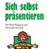 Michael J. Gelb - Sich selbst präsentieren: Mit Mind Mapping und Alexander-Technik