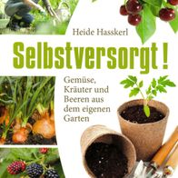 Heide Hasskerl - Selbstversorgt!: Gemüse, Kräuter und Beeren aus dem eigenen Garten