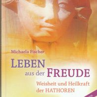 Michaela Fischer - Leben aus der Freude: Weisheit und Heilkraft der Hathoren (NEU)