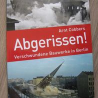 Abgerissen! Verschwundene Bauwerke in Berlin - Arnt Cobbers
