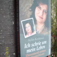 Ich schrie um mein Leben : Ehrenmord mitten in Deutschland von Aylin Korkmaz
