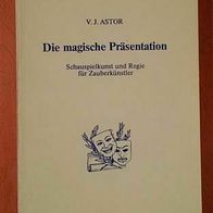 Die magische Präsentation - V.J. Astor - Schauspielkunst und Regie für Zauberkünstler