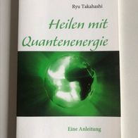 Heilen mit Quantenenergie / Eine Anleitung - Ryu Takahashi