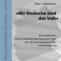 Thor v. Waldstein - »Wir Deutsche sind das Volk«: Zum politischen Widerstandsrecht ..