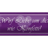 Blechschild Spruch 27x10 cm wirf Liebe um dich wie Konfetti Deko Schild