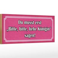 Holzschild Spruch 27x10 cm zuerst bitte liebe Königin sagen Schild