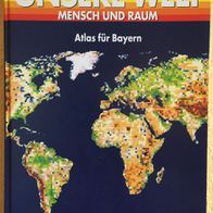 Unsere Welt - Mensch und Raum - Atlas für Bayern