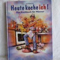 Heute koche ich! Das Kochbuch für Männer