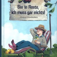 Bin in Rente, ich muss gar nichts! - Heitere Geschichten - gebunden - SEHR GUT