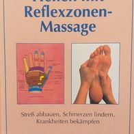 Heilen mit Reflexzonen- Massage. Stress abbauen, Schmerzen lindern, Krankheiten