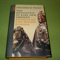 Friedrich Prinzm Von Konstantin zu Karl dem Grossen - Entfaltung und Wandel Europas