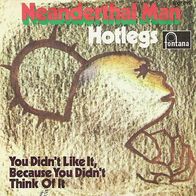 Hotlegs - Neanderthal Man / You Didn´t Like It, ..... - 7" - Fontana 6007 019 (D) 1970