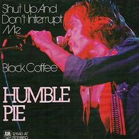 Humble Pie - Shut Up And Don´t Intrrupt Me / Black Coffee - 7"- A&M 12 640 AT (D)1973