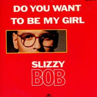7 Vinyl Slizzy Bob / Do You want to be my Girl