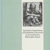 Spekulative Begründung .. in der praktischen Philosophie Hegels * Rainer Adolphi * HC