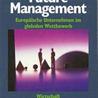 Future Management. Europäische Unternehmen im globalen Wettbewerb * Ulrich Steger* TB