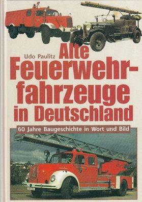 Alte Feuerwehrfahrzeuge in Deutschland - 60 Jahre Baugeschichte in Wort und Bild
