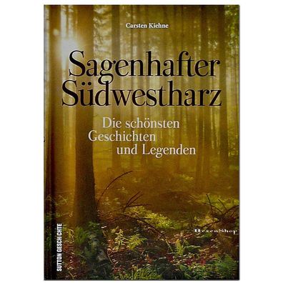 Sagenhafter Südwestharz: Die schönsten Geschichten und Legenden - Harz Sagen - Kiehne