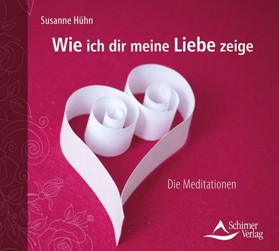 Wie ich dir meine Liebe zeige: Die Meditationen, Susanne H?hn