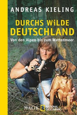 Durchs wilde Deutschland: Von den Alpen bis zum Wattenmeer, Andreas Kieling ...