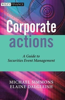 Corporate Actions: A Guide to Securities Event Management (Wiley Finance Se ...