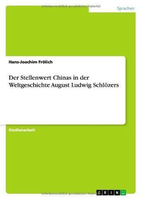 Der Stellenwert Chinas in der Weltgeschichte August Ludwig Schl?zers, Hans- ...
