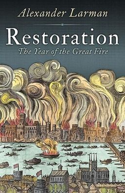 Restoration: 1666: A Year in Britain, Alexander Larman