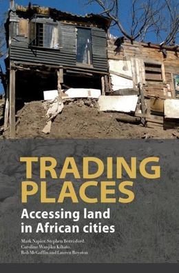 Trading Places. Accessing Land in African Cities, Mark Napier, Stephen Berr ...