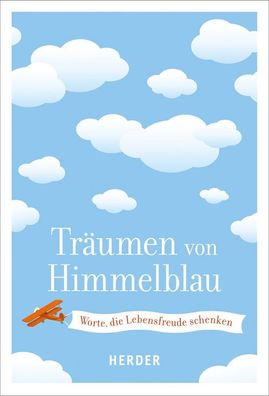 Tr?umen von Himmelblau: Worte, die Lebensfreude schenken,