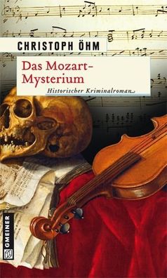 Das Mozart-Mysterium (Historische Romane im Gmeiner-verlag), Christoph ?hm