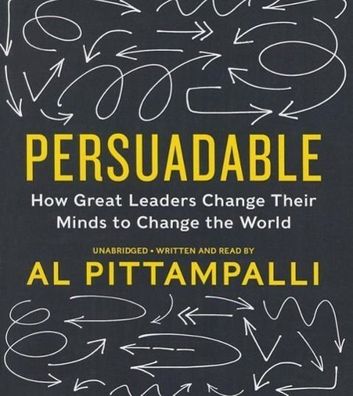 Persuadable: How Great Leaders Change Their Minds to Change the World, Al P ...