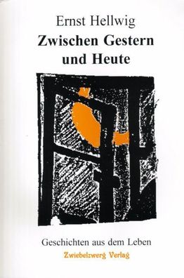 Zwischen Gestern und Heute: Geschichten aus dem Leben, Ernst Hellwig