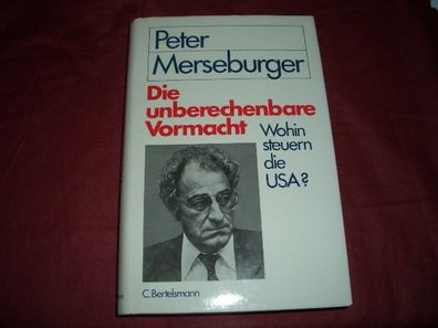 Die unberechenbare Vormacht : wohin steuert d. USA?, Peter Merseburger