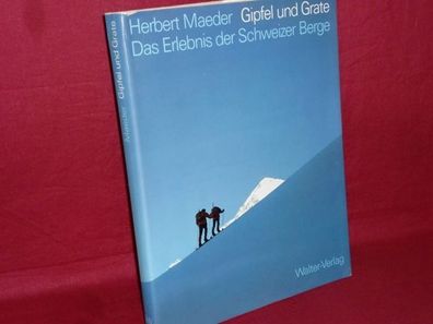 Gipfel und Grate : d. Erlebnis d. Schweizer Berge, Herbert Maeder